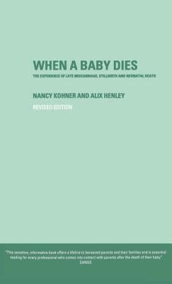 When a Baby Dies: The Experience of Late Miscarriage, Stillbirth and Neonatal Death by Henley, Alix
