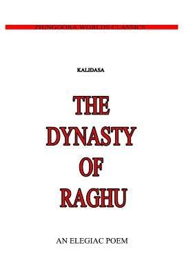 The Dynasty Of Raghu by (Classical Sanskrit Writer), Kalidasa