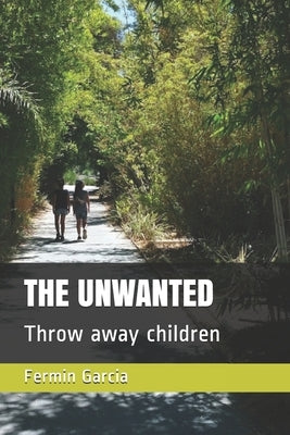 The Unwanted: Throw away children by Garcia, Fermin