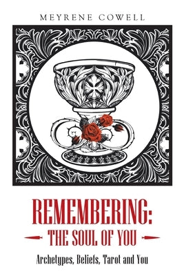 Remembering: the Soul of You: Archetypes, Beliefs, Tarot and You by Cowell, Meyrene
