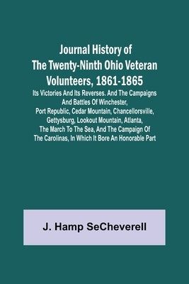 Journal History of the Twenty-Ninth Ohio Veteran Volunteers, 1861-1865; Its Victories and its Reverses. And the campaigns and battles of Winchester, P by Hamp Secheverell, J.