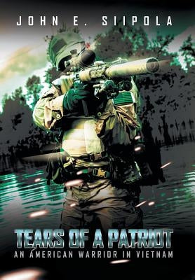 Tears of a Patriot: An American Warrior in Vietnam by Siipola, John E.
