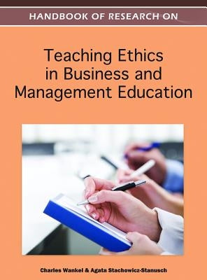 Handbook of Research on Teaching Ethics in Business and Management Education by Wankel, Charles