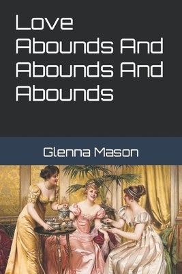 Love Abounds And Abounds And Abounds by Mason, Glenna