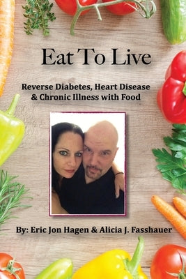 Eat To Live: Reverse Diabetes, Heart Disease & Chronic Illness With Food by Fasshauer, Alicia J.