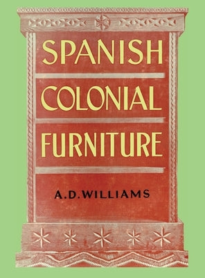 Spanish Colonial Furniture by Williams, Arthur Durward