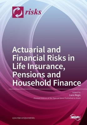 Actuarial and Financial Risks in Life Insurance, Pensions Pensions and Household Finance by Regis, Luca