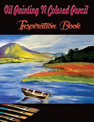 Oil Painting N Colored Pencil Inspiration Book: Colored Pencil Books N Oil Painting Ideas for Beginners by Gala, Priyank