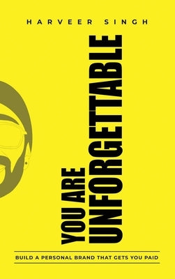 You Are Unforgettable: Build a Personal Brand That Gets You Paid by Singh, Harveer