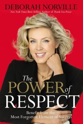 The Power of Respect: Benefit from the Most Forgotten Element of Success by Norville, Deborah