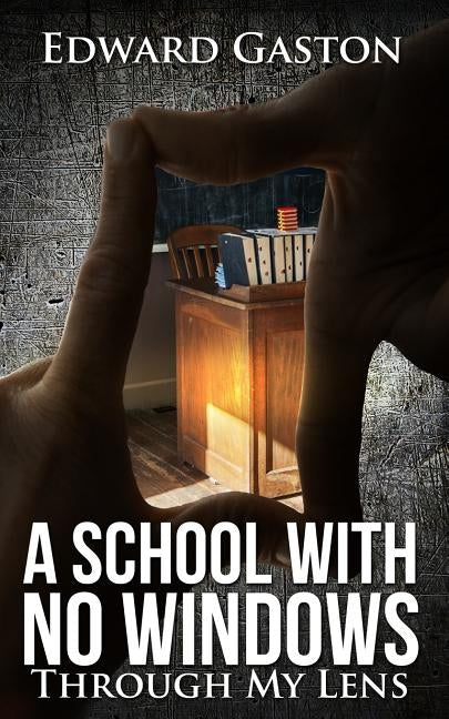 School with No Windows: Through My Lens by Gaston, Edward a.