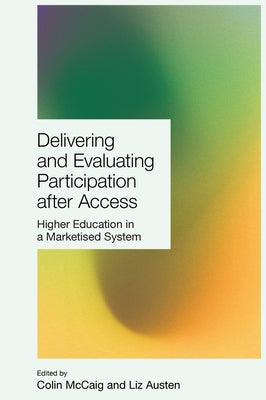 Delivering and Evaluating Participation After Access: Higher Education in a Marketised System by Austen, Liz
