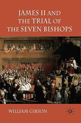 James II and the Trial of the Seven Bishops by Gibson, W.
