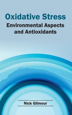 Oxidative Stress: Environmental Aspects and Antioxidants by Gilmour, Nick