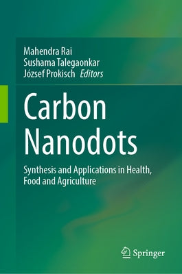 Carbon Nanodots: Synthesis and Applications in Health, Food and Agriculture by Rai, Mahendra