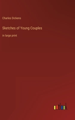 Sketches of Young Couples: in large print by Dickens, Charles
