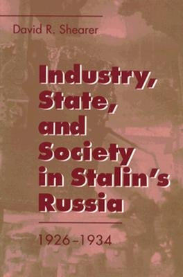 Industry, State, and Society in Stalin's Russia, 1926-1934 by Shearer, David R.