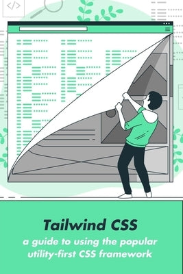 Tailwind CSS: a guide to using the popular utility-first CSS framework (english version) by Rescigno, Roberto