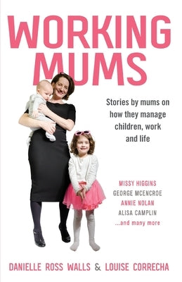 Working Mums: Stories by mums on how they manage children, work and life by Walls, Danielle Ross