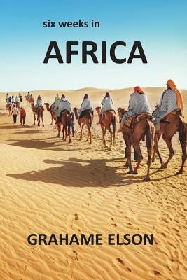 Six Weeks In Africa by Elson, Grahame