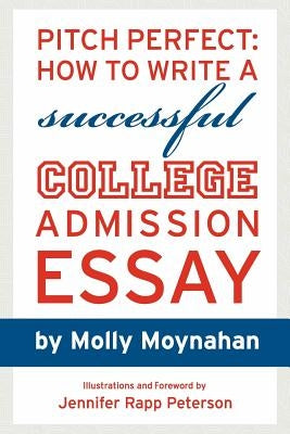 Pitch Perfect: How to Write a Successful College Admission Essay by Peterson, Jennifer Rapp