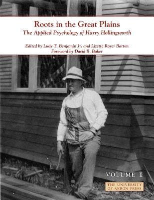 Roots in the Great Plains, Volume I: The Applied Psychology of Harry Hollingworth by Barton, Lizette Royer