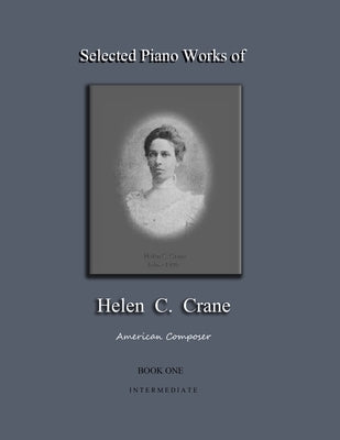 Selected Piano Works of Helen C. Crane - Book One - Intermediate: American composer by Crane, Bernard R.