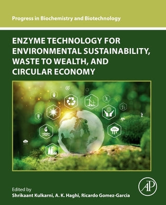 Enzyme Technology for Environmental Sustainability, Waste to Wealth, and Circular Economy by Kulkarni, Shrikaant