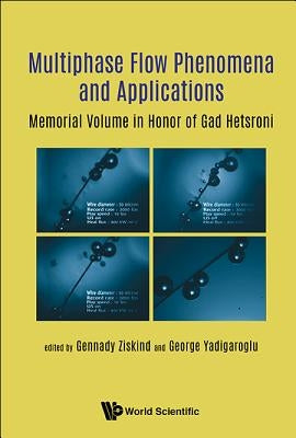 Multiphase Flow Phenomena and Applications: Memorial Volume in Honor of Gad Hetsroni by Ziskind, Gennady