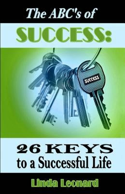 The ABC's of Success: 26 Keys to a Successful Life by Leonard, Linda