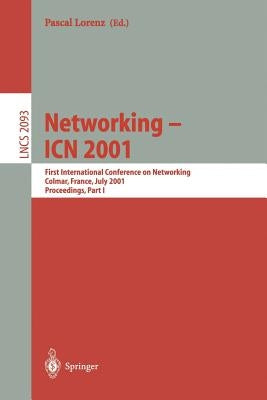 Networking - Icn 2001: First International Conference on Networking Colmar, France, July 9-13, 2001 Proceedings, Part I by Lorenz, Pascal