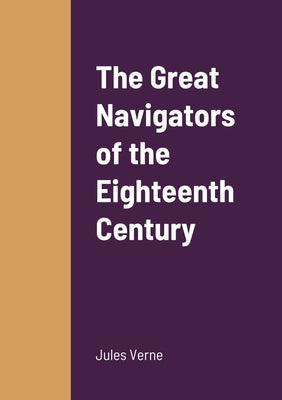 The Great Navigators of the Eighteenth Century by Verne, Jules