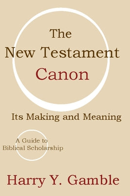 The New Testament Canon: Its Making and Meaning by Gamble, Harry Y.