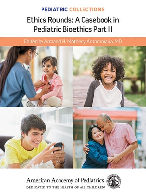 Pediatric Collections: Ethics Rounds: A Casebook in Pediatric Bioethics Part II by American Academy of Pediatrics (Aap)