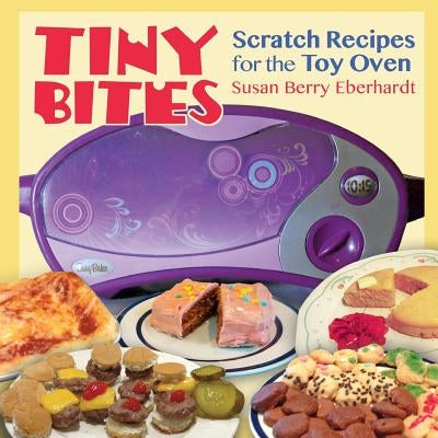 Tiny Bites: Scratch Recipes for the Toy Oven by Eberhardt, Susan Berry