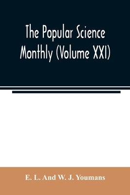 The Popular science monthly (Volume XXI) by L. and W. J. Youmans, E.