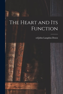 The Heart and Its Function by Down, John Langdon Ed