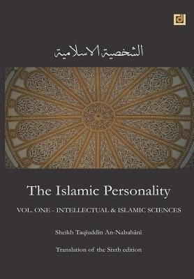 The Islamic Personality Volume 1 (Ashakhsiya Al Islamiya): Intellectual & Islamic Sciences by Nabahani, Taqiuddin an