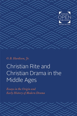 Christian Rite and Christian Drama in the Middle Ages: Essays in the Origin and Early History of Modern Drama by Hardison, O. B.