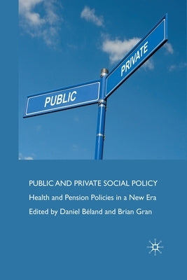 Public and Private Social Policy: Health and Pension Policies in a New Era by Béland, D.
