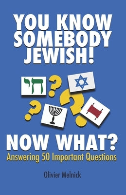 You Know Somebody Jewish, Now What?: Answering 50 Important Questions by Melnick, Olivier