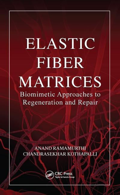 Elastic Fiber Matrices: Biomimetic Approaches to Regeneration and Repair by Ramamurthi, Anand