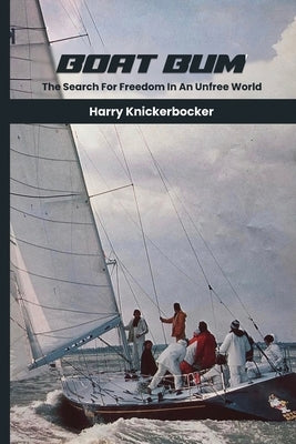 Boat Bum: Searching For Freedom in an Unfree World by Knickerbocker, Harry