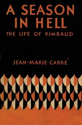 A Season in Hell: The Life of Rimbaud by Carré, Jean-Marie