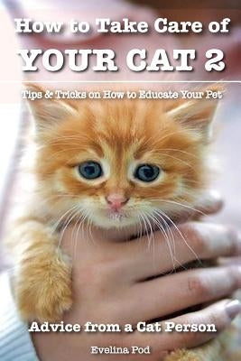 How to Take Care of Your Cat 2: Tips & Tricks on How to Educate Your Pet by Pod, Evelina