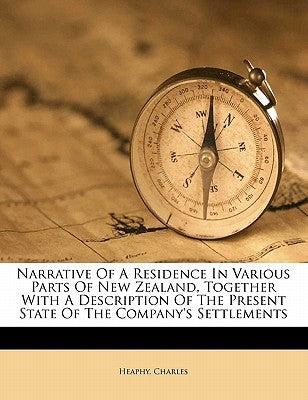 Narrative of a residence in various parts of New Zealand, together with a description of the present state of the Company's settlements by Charles, Heaphy