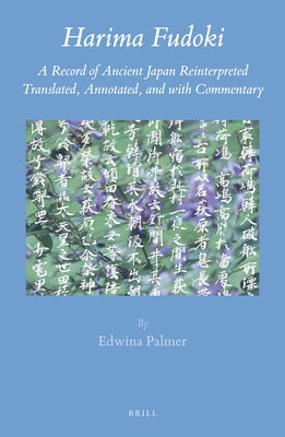 Harima Fudoki: A Record of Ancient Japan Reinterpreted, Translated, Annotated, and with Commentary by Palmer, Edwina