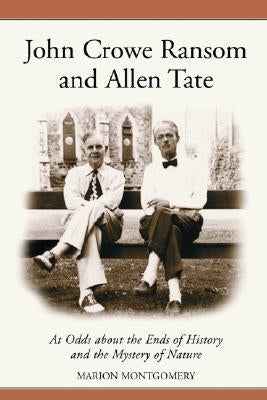 John Crowe Ransom and Allen Tate: At Odds about the Ends of History and the Mystery of Nature by Montgomery, Marion