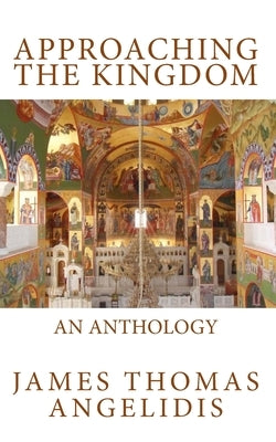 Approaching the Kingdom: An Anthology by Angelidis, James Thomas