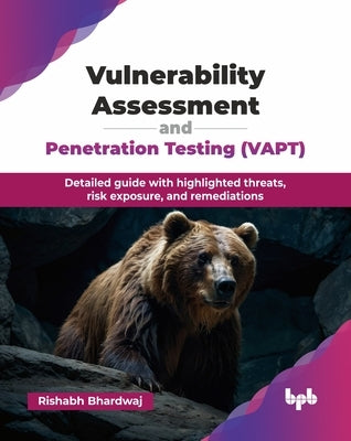 Vulnerability Assessment and Penetration Testing (VAPT): Detailed guide with highlighted threats, risk exposure, and remediations (English Edition) by Bhardwaj, Rishabh